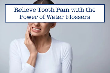 Relieve Tooth Pain with the Power of Water Flossers