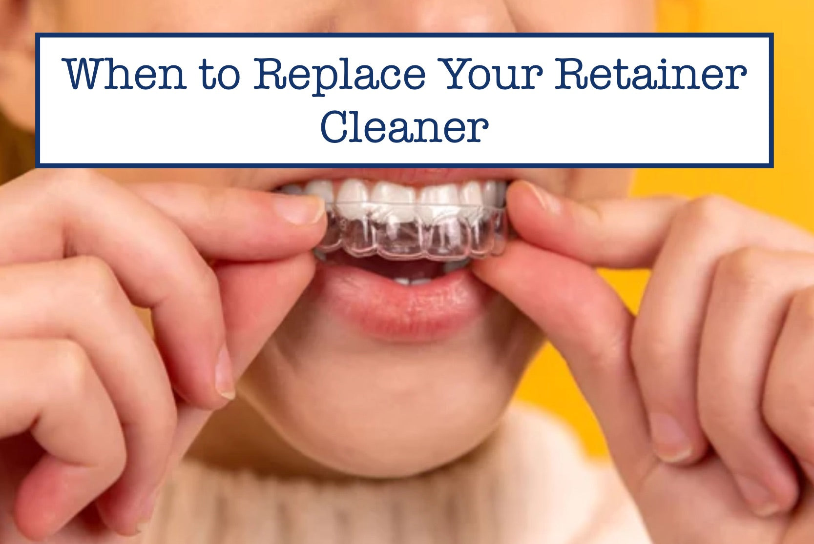 When to Replace Your Retainer Cleaner – B.WEISS Health