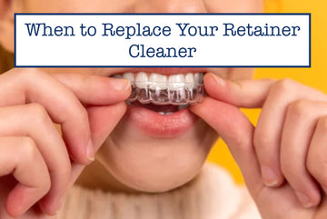 When to Replace Your Retainer Cleaner