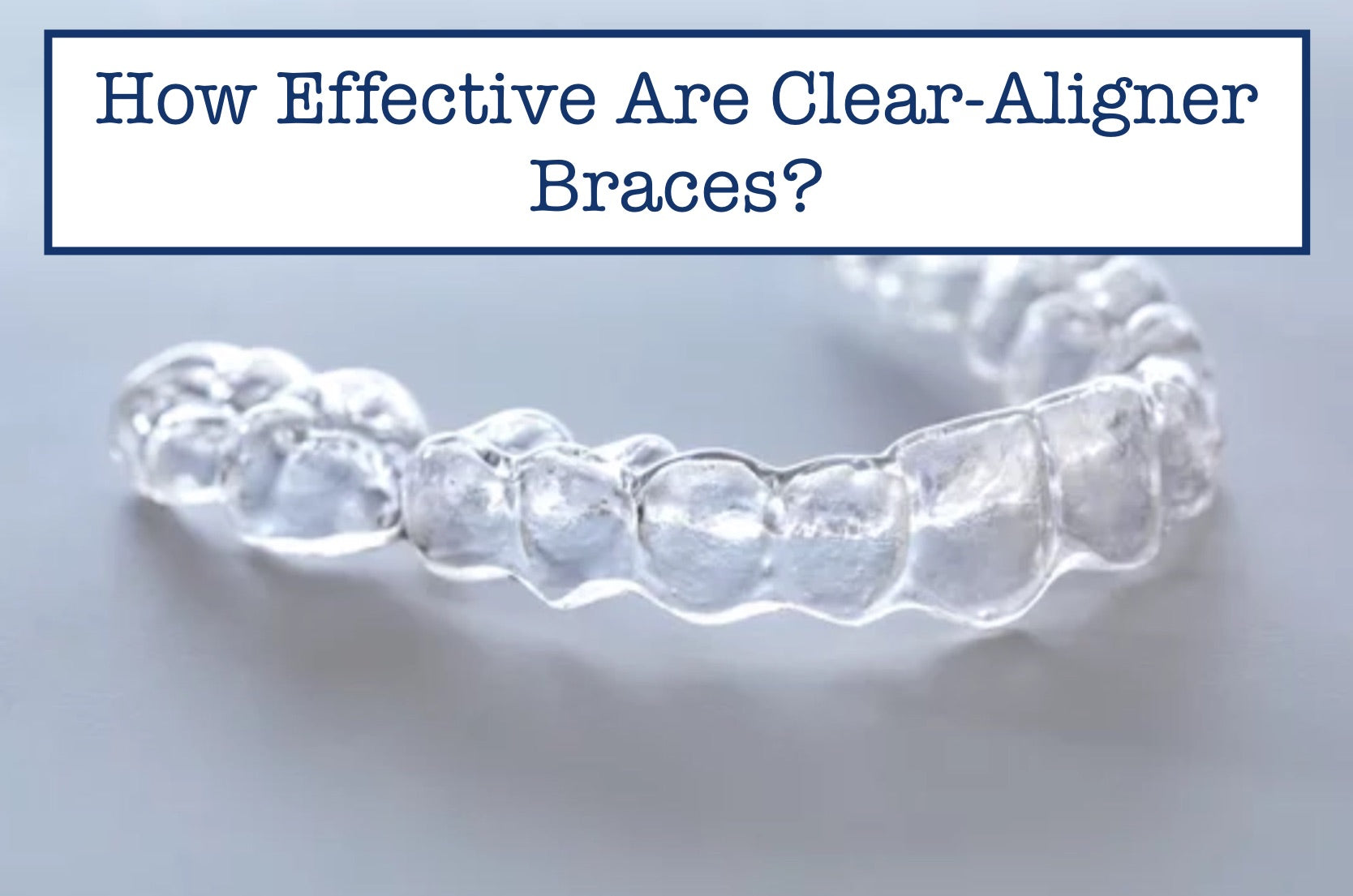 How Effective Are Clear-Aligner Braces?