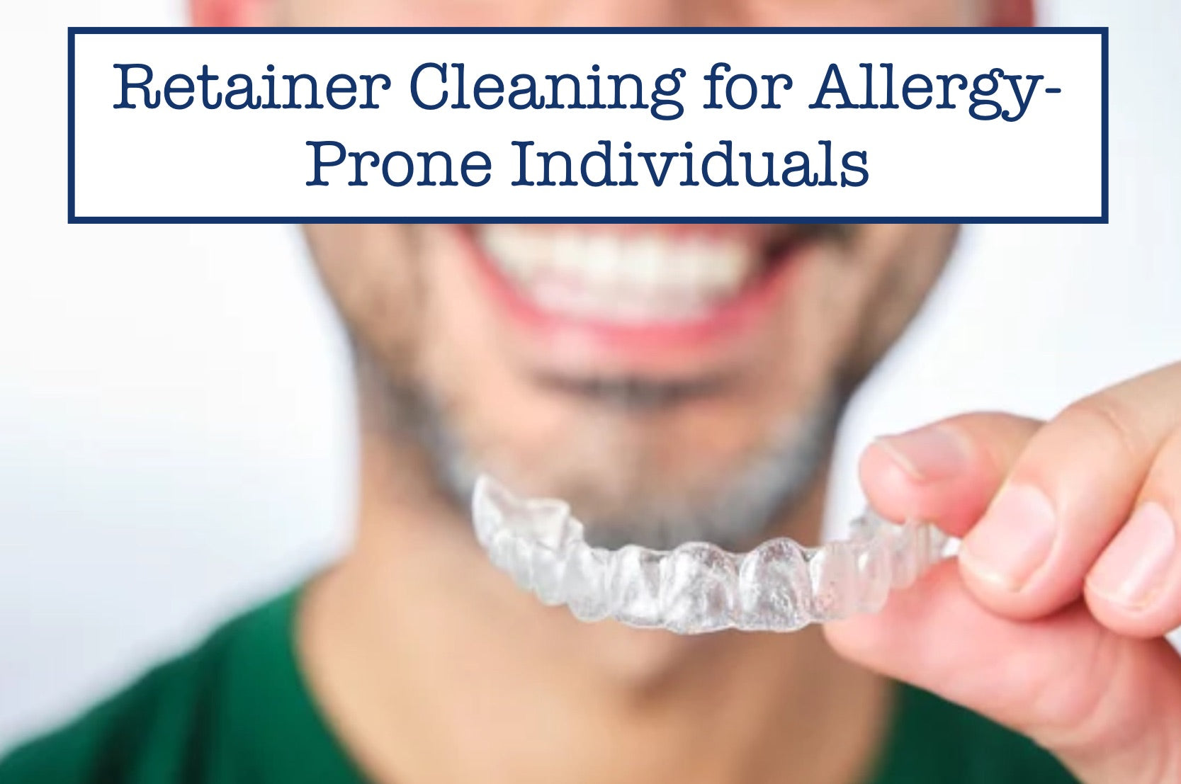 Retainer Cleaning for Allergy-Prone Individuals