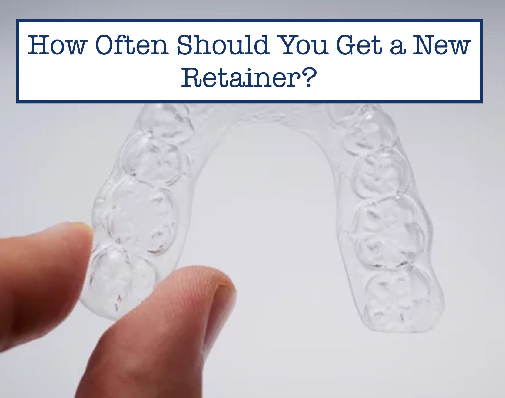 How Often Should You Get a New Retainer?
