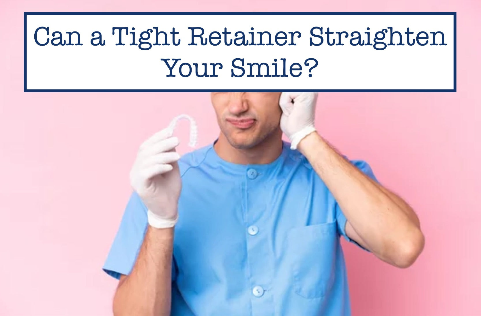 Can a Tight Retainer Straighten Your Smile?