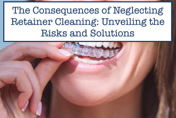 The Consequences of Neglecting Retainer Cleaning: Unveiling the Risks and Solutions