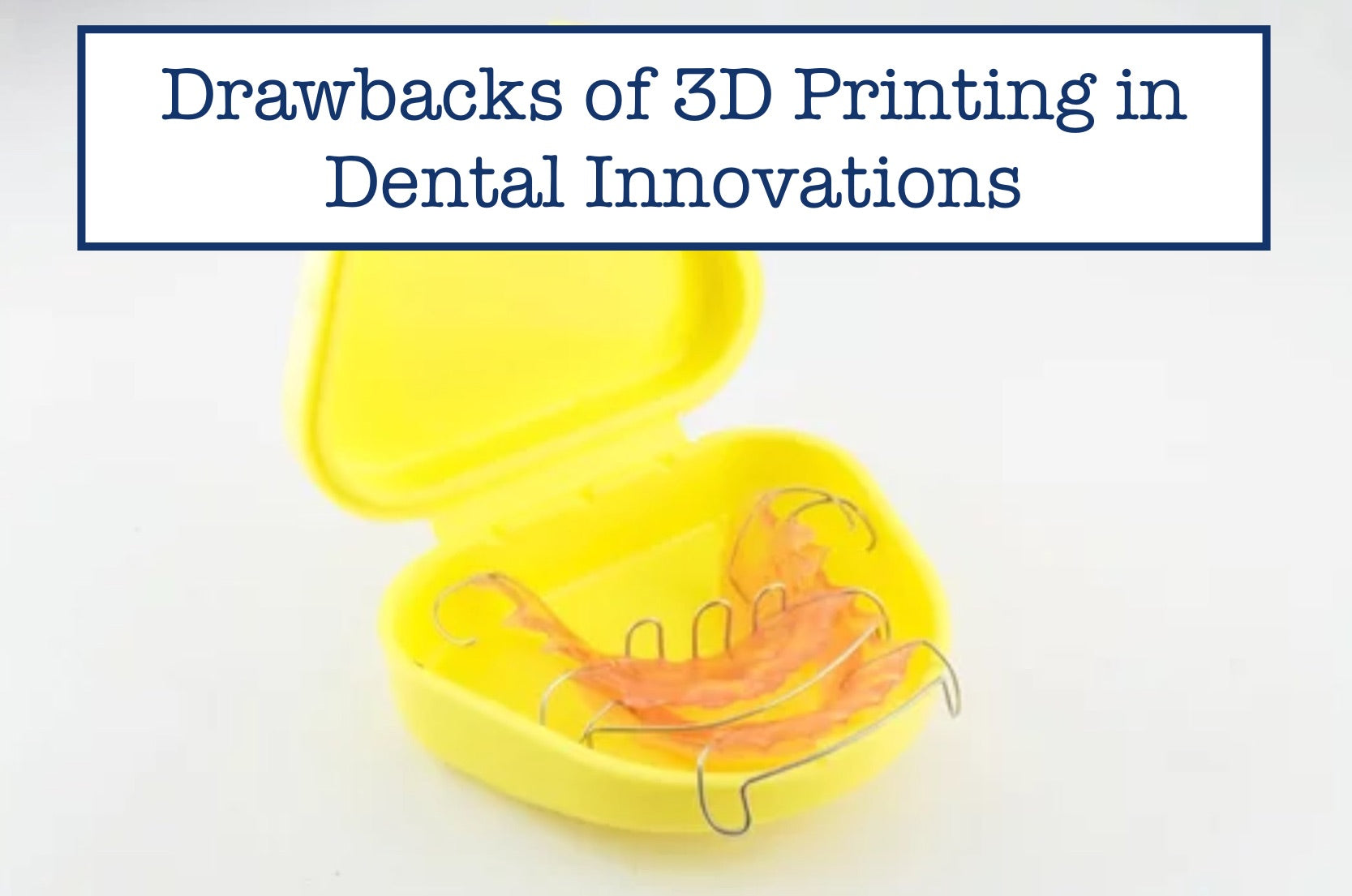 Drawbacks of 3D Printing in Dental Innovations