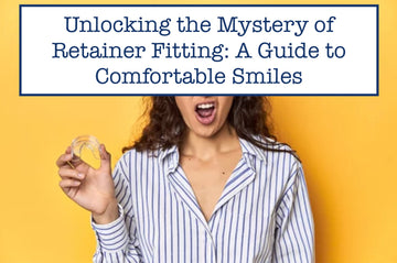 Unlocking the Mystery of Retainer Fitting: A Guide to Comfortable Smiles