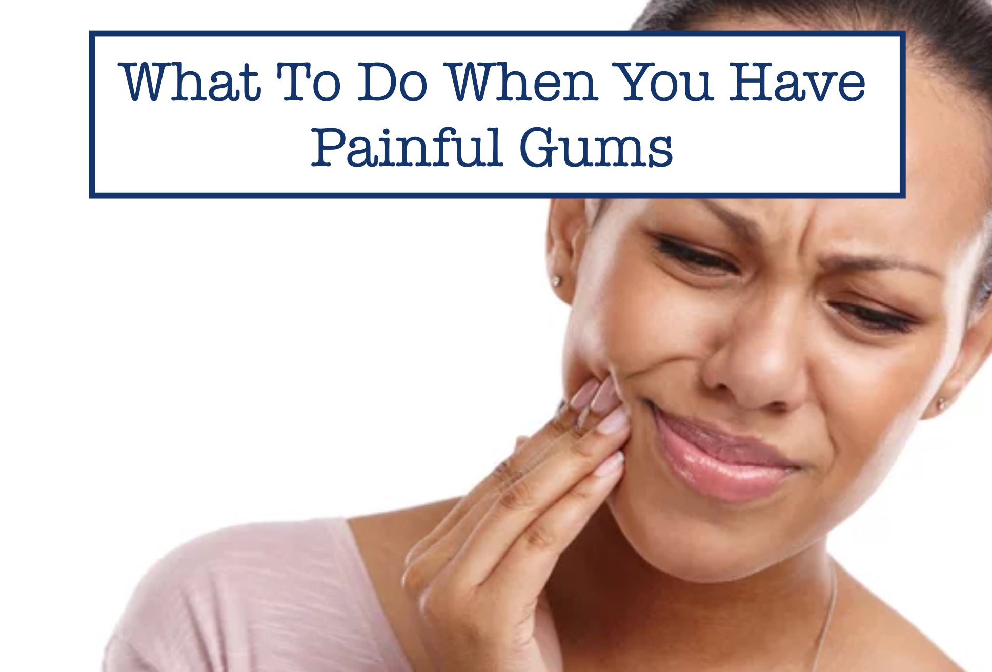 What To Do When You Have Painful Gums: Causes, Treatments, and Prevention