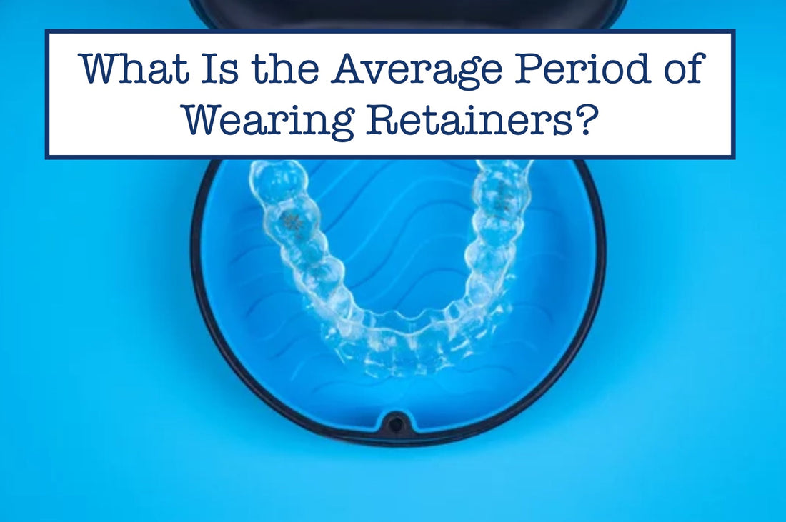 What Is the Average Period of Wearing Retainers?