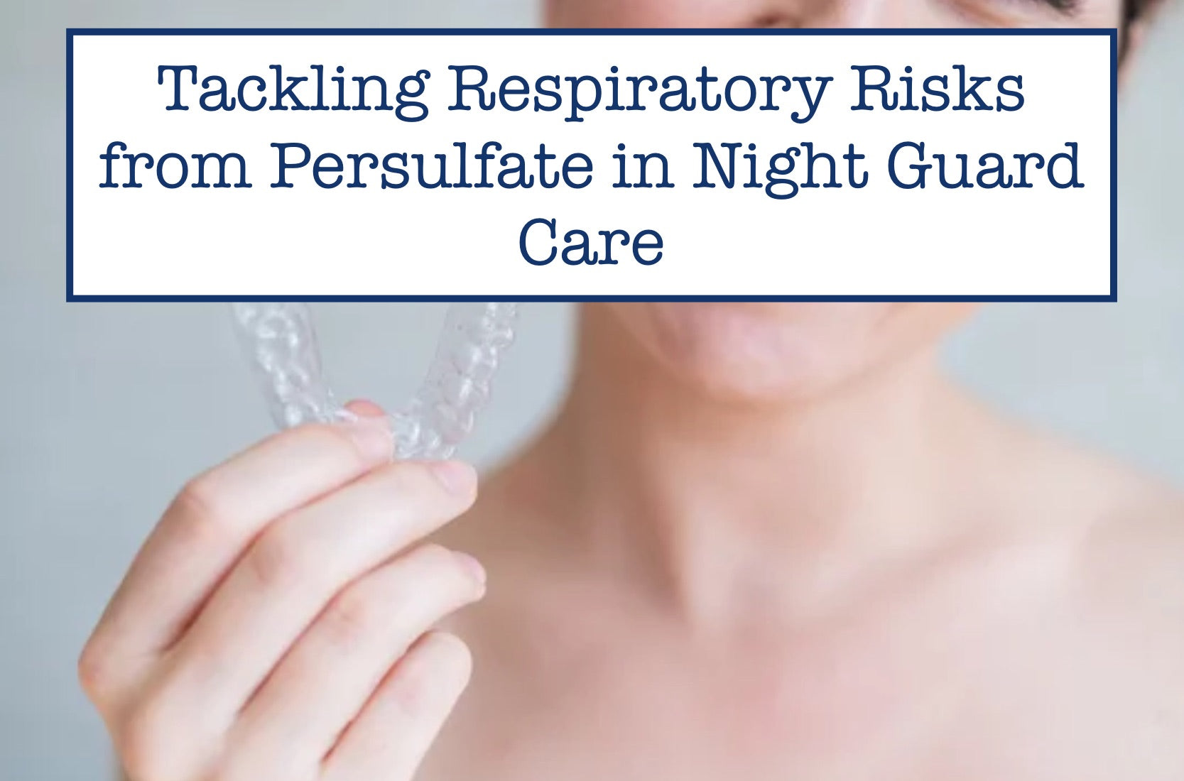 Tackling Respiratory Risks from Persulfate in Night Guard Care