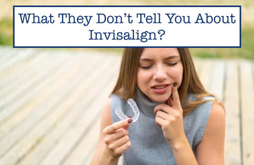 What They Don’t Tell You About Invisalign?