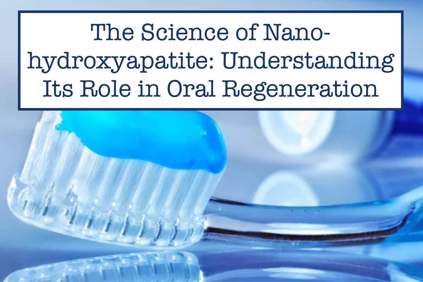 The Science of Nano-hydroxyapatite: Understanding Its Role in Oral Regeneration