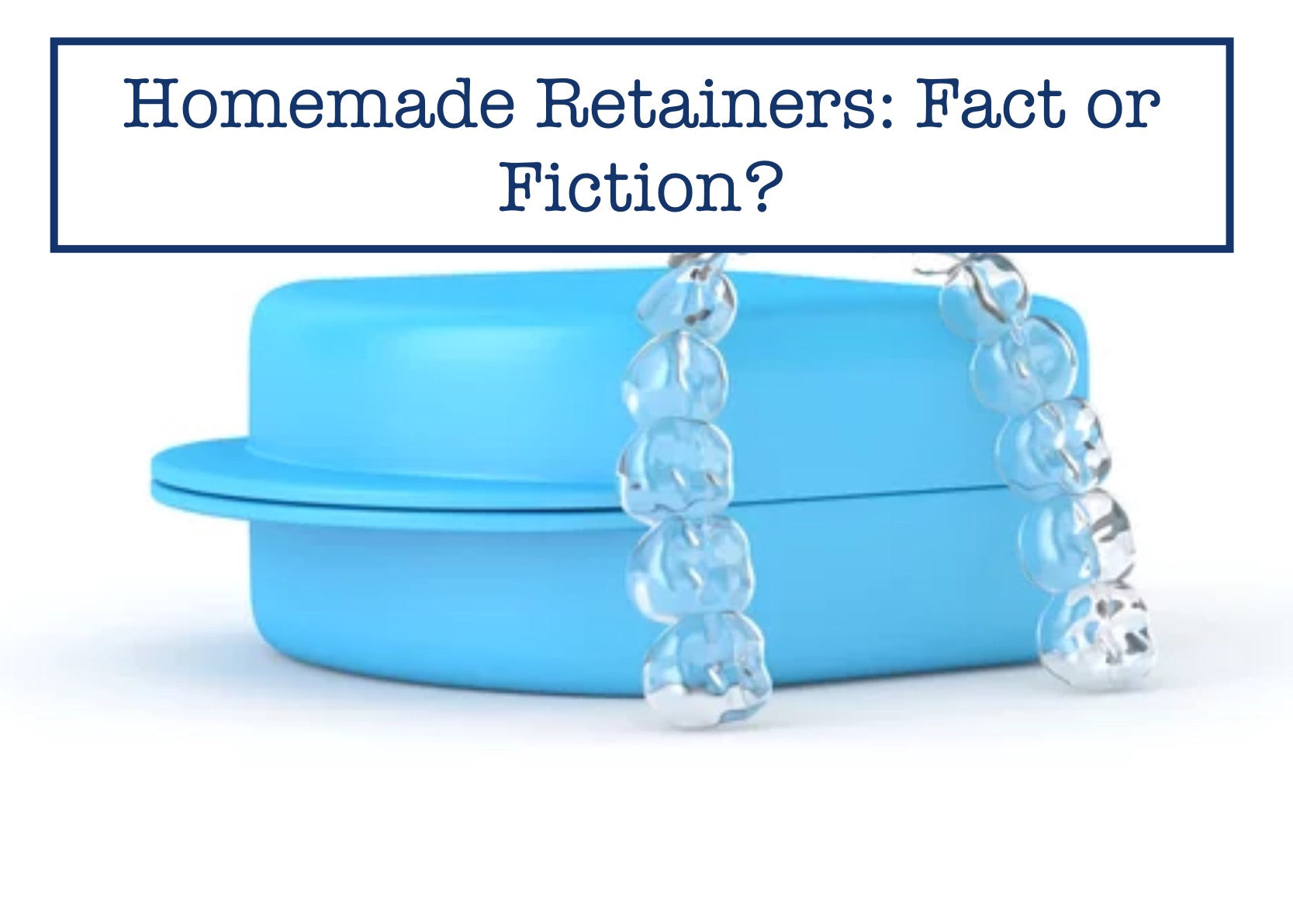 Homemade Retainers Fact or Fiction?
