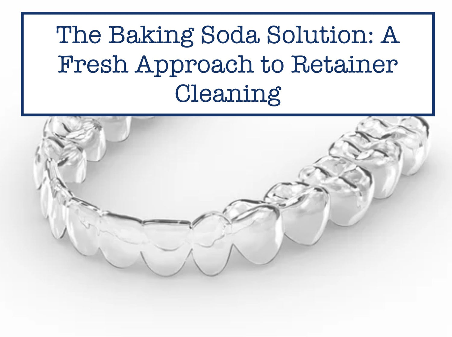 The Baking Soda Solution A Fresh Approach to Retainer Cleaning