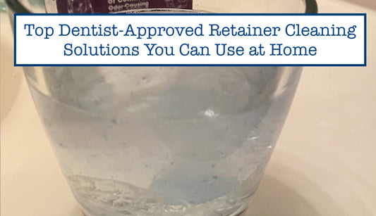 Top Dentist-Approved Retainer Cleaning Solutions You Can Use at Home