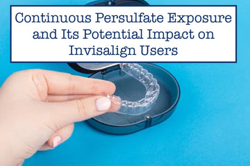 Continuous Persulfate Exposure and Its Potential Impact on Invisalign Users