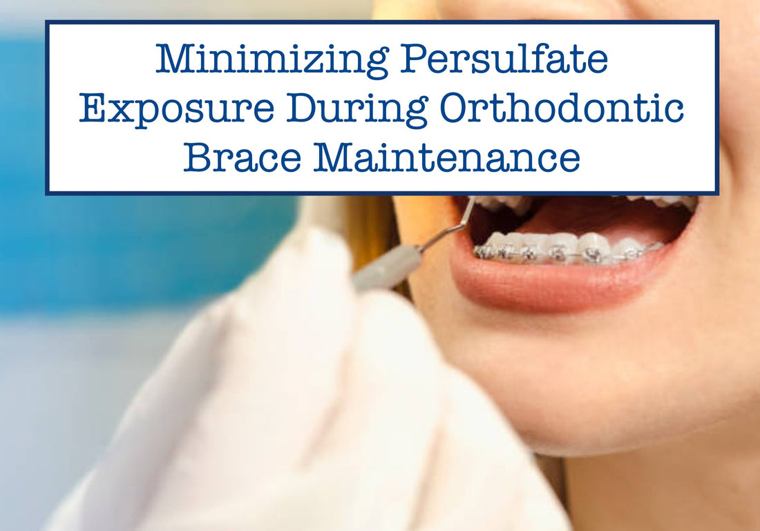 Minimizing Persulfate Exposure During Orthodontic Brace Maintenance