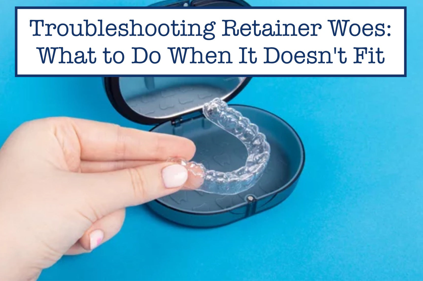 Troubleshooting Retainer Woes: What to Do When It Doesn't Fit