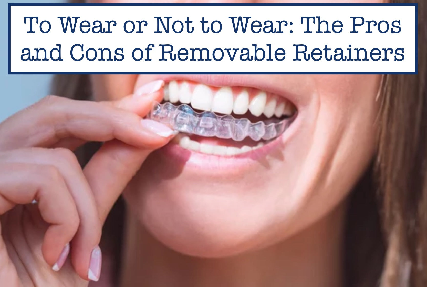 To Wear or Not to Wear: The Pros and Cons of Removable Retainers