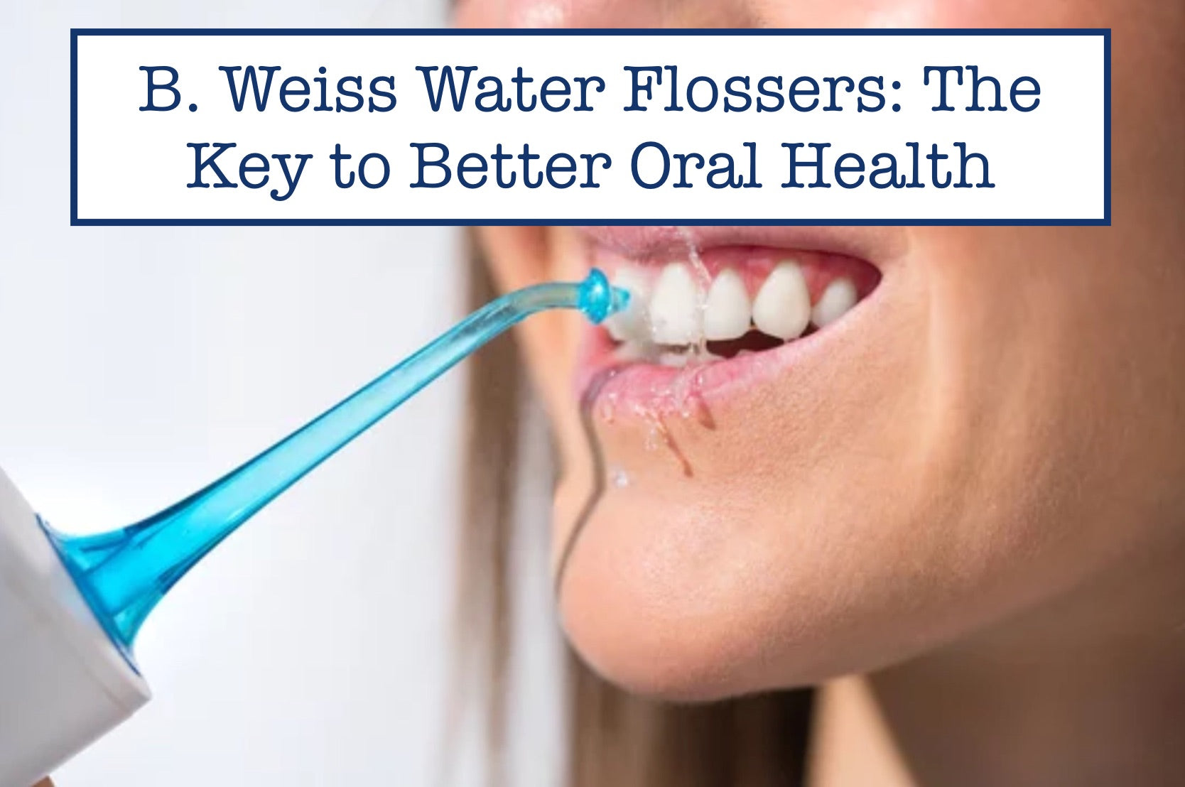 B. Weiss Water Flossers The Key to Better Oral Health