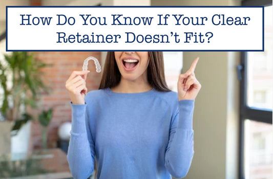 How Do You Know If Your Clear Retainer Doesn’t Fit?