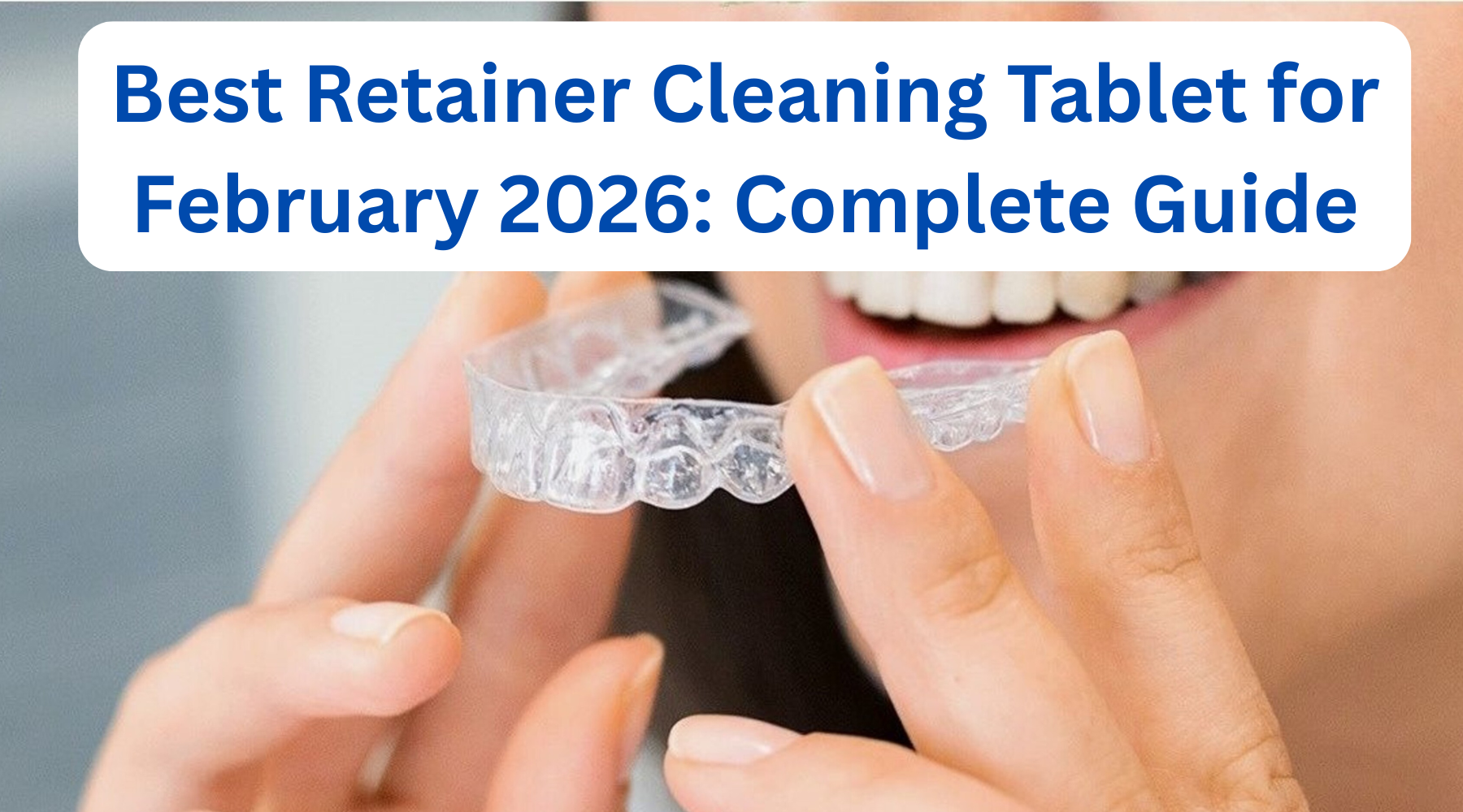 Best Retainer Cleaning Tablet for February 2026: Complete Guide – B ...