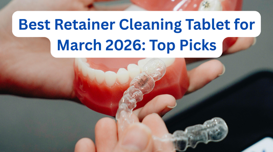 Best Retainer Cleaning Tablet for March 2026: Top Picks for a Cleaner, Fresher Smile