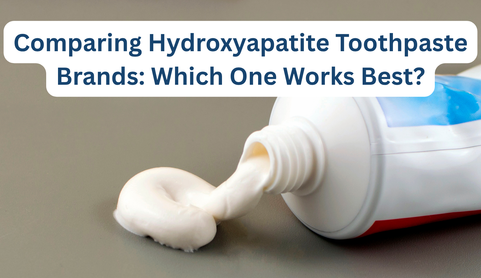 Comparing Hydroxyapatite Toothpaste Brands: Which One Works Best? – B ...