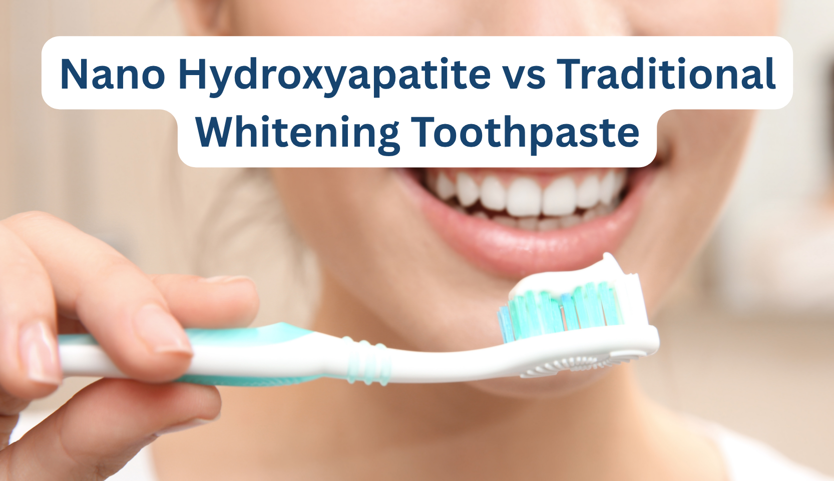 Nano Hydroxyapatite vs Traditional Whitening Toothpaste – B.WEISS Health