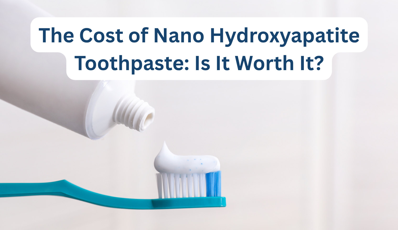 The Cost of Nano Hydroxyapatite Toothpaste: Is It Worth It? – B.WEISS ...
